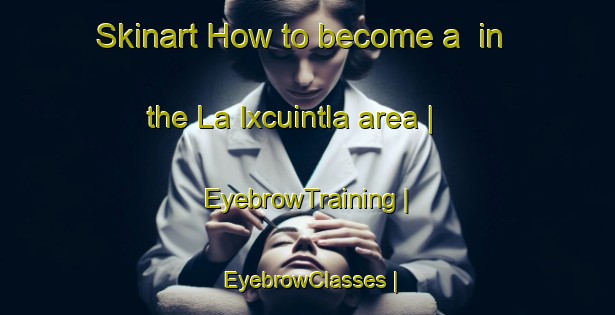 Skinart How to become a  in the La Ixcuintla area | EyebrowTraining | EyebrowClasses | SkinartTraining-Mexico